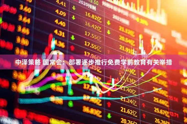 中泽策略 国常会：部署逐步推行免费学前教育有关举措